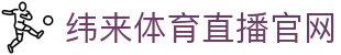 纬来体育（亚洲）官网入口 - 官方授权登录通道